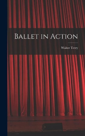 Ballet in Action by Walter Terry 9781014166692