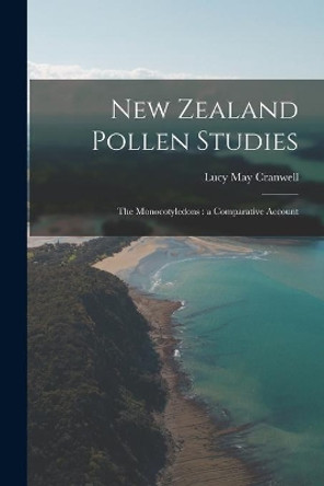 New Zealand Pollen Studies: the Monocotyledons: a Comparative Account by Lucy May Cranwell 9781014747303