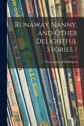 Runaway Nanny, and Other Delightful Stories / by Clara Janetta Fort Denton 9781014326027