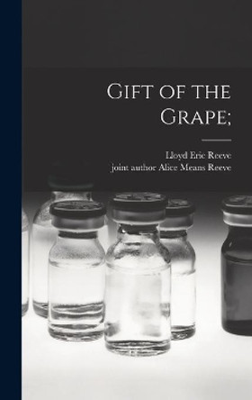 Gift of the Grape; by Lloyd Eric Reeve 9781014246103