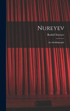 Nureyev: an Autobiography by Rudolf 1938-1993 Nureyev 9781014269447