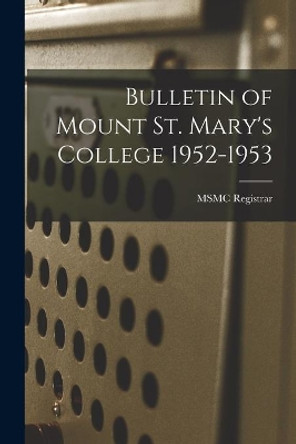 Bulletin of Mount St. Mary's College 1952-1953 by Msmc Registrar 9781014279644