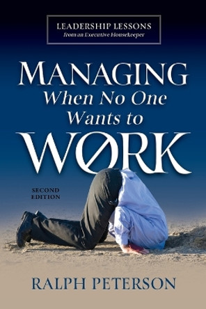 Managing When No One Wants To Work: Leadership Lessons from an Executive Housekeeper by Ralph Peterson 9780998926841