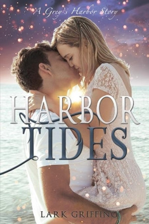 Harbor Tides: A Grey's Harbor Story by Lark Griffing 9780998871981