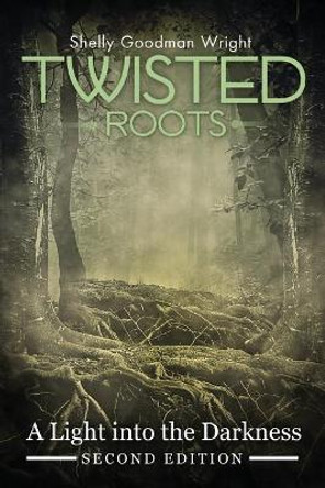 Twisted Roots: A Light Into the Darkness by Goodman Shelly Wright 9780999605806