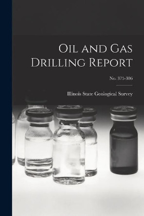 Oil and Gas Drilling Report; No. 375-386 by Illinois State Geological Survey 9781014444479