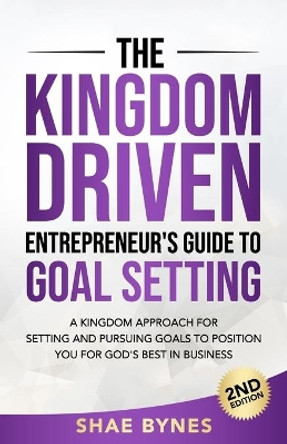 The Kingdom Driven Entrepreneur's Guide to Goal Setting by Shae Bynes 9780999676332