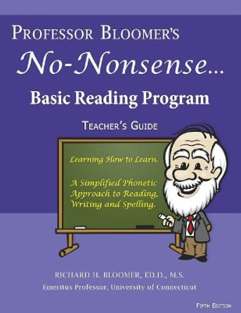 Professor Bloomer's No-Nonsense Reading Program: A Phonetic Approach to Reading, Writing, and Spelling by Richard H Bloomer 9780999724422