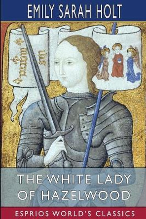 The White Lady of Hazelwood (Esprios Classics) by Emily Sarah Holt 9781006165399