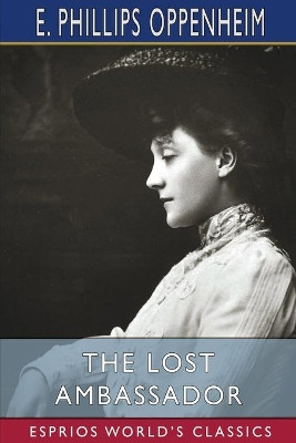The Lost Ambassador (Esprios Classics): or, The Search for the Missing Delora by E Phillips Oppenheim 9781006251542