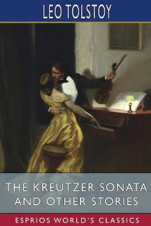 The Kreutzer Sonata and Other Stories (Esprios Classics) by Leo Tolstoy 9781006528408