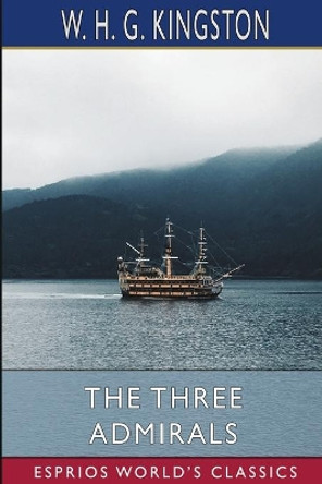 The Three Admirals (Esprios Classics) by W H G Kingston 9781006556517