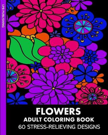 Flowers Adult Coloring Book: 60 Stress-Relieving Designs by Lpb Publishing 9781006696794