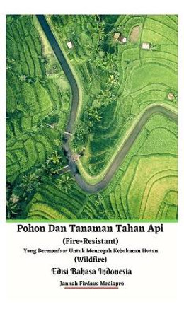 Pohon Dan Tanaman Tahan Api (Fire-Resistant) Yang Bermanfaat Untuk Mencegah Kebakaran Hutan (Wildfire) Edisi Bahasa Indonesia Hardcover Version by Jannah Firdaus Mediapro 9781006916267