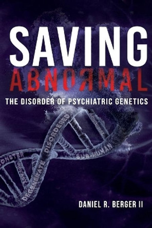 Saving Abnormal: The Disorder of Psychiatric Genetics by Daniel R Berger, II 9780997607789