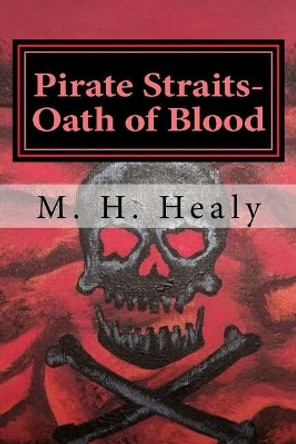 Pirate Straits- Oath of Blood: Book 1 of the Pirate Straits series by M H Healy 9780998802909