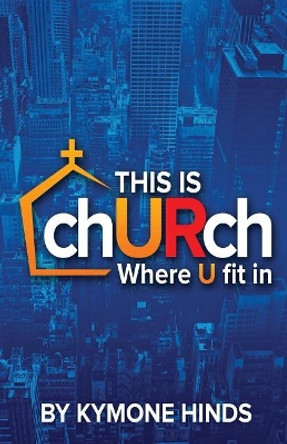 This Is Church: Where You Fit in by Kymone Hinds 9780998824925