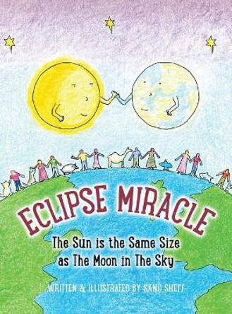 Eclipse Miracle: The Sun Is the Same Size as the Moon in the Sky by Sand Sheff 9780998844510