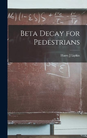 Beta Decay for Pedestrians by Harry J Lipkin 9781014351012