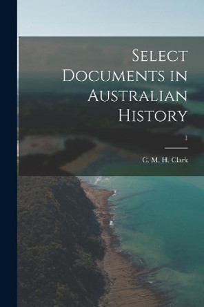 Select Documents in Australian History; 1 by C M H (Charles Manning Hope) Clark 9781014865144