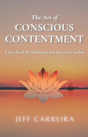 The Art of Conscious Contentment by Jeff Carreira 9780999565865