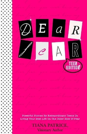 Dear Fear, Teen Edition: Powerful Stories By Extraordinary Teens On Living Your Best Life On The Other Side Of Fear by Tayler Somerville 9780999573464