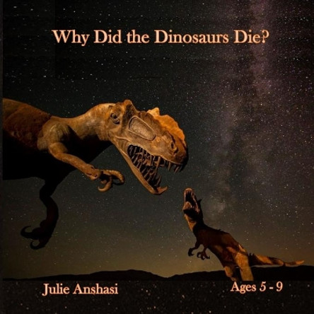 Why Did the Dinosaurs Die? by Julie Anshasi 9780999587386