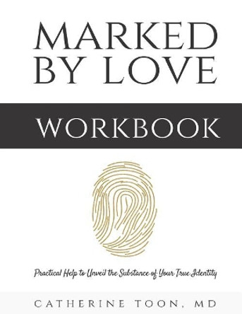 Marked by Love Workbook: Practical Help to Unveil the Substance of Your True Identity by Catherine Toon 9780999591000