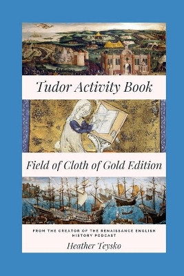 The Tudor Activity Book: Field of Cloth of Gold Edition by Heather Teysko 9780999608050