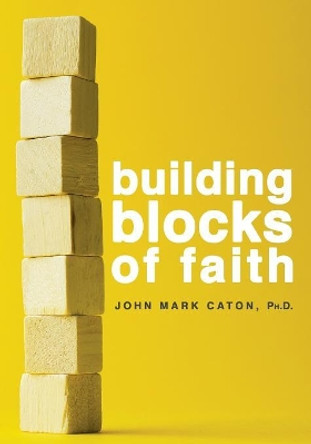 Building Blocks of Faith by John Mark Caton 9780999632864