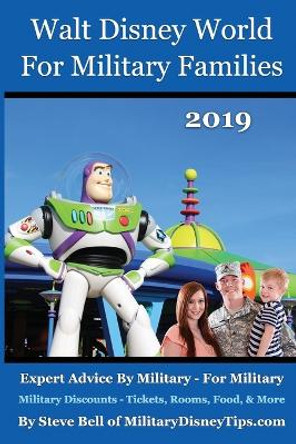 Walt Disney World for Military Families 2019: How to Save the Most Money Possible and Plan for a Fantastic Military Family Vacation at Disney World by Steve Bell 9780999637432