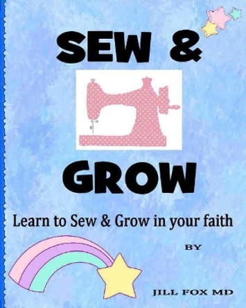 Sew & Grow by Jill M Fox MD 9780999639603