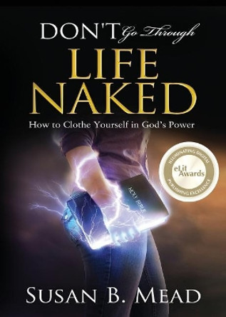 Don't Go Through Life Naked: How to Clothe Yourself in God's Power by Susan B Mead 9780999651605