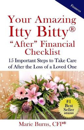 Your Amazing Itty Bitty AFTER Financial Checklist: 15 Important Actions to Complete After the Loss of a Loved One by Marie Burns Cfp 9780999651933