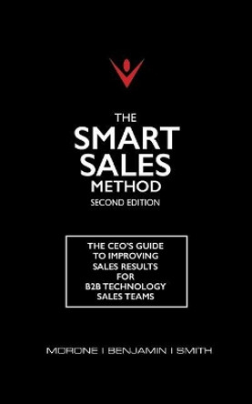 The Smart Sales Method: The CEO's Guide To Improving Sales Results For B2B Technology Sales Teams by Karen Benjamin 9780999657607