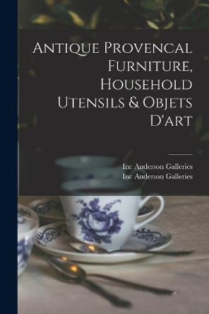 Antique Provencal Furniture, Household Utensils & Objets D'art by Inc Anderson Galleries 9781013312700