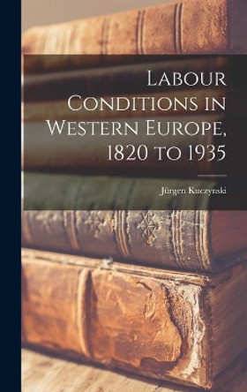 Labour Conditions in Western Europe, 1820 to 1935 by Ju&#776;rgen Kuczynski 9781013318696