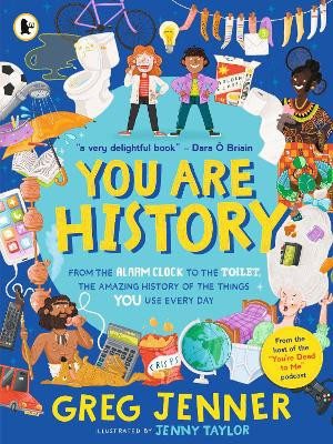 You Are History: From the Alarm Clock to the Toilet, the Amazing History of the Things You Use Every Day by Greg Jenner 9781529523003