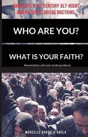 Who Are You? What is Your Faith? America's 21st Century Alt-Right and Catholic Social Doctrine by Marcelle Bartolo-Abela 9780999044742