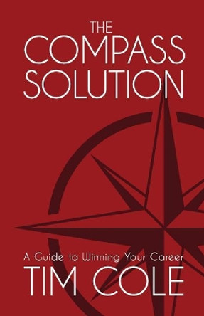 The Compass Solution: A Guide to Winning Your Career by Tim Cole 9780999057100