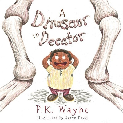 A Dinosaur in Decatur by P K Wayne 9780999130735