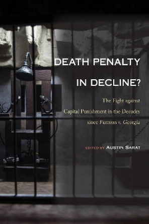 Death Penalty in Decline?: The Fight against Capital Punishment in the Decades since Furman v. Georgia by Austin Sarat 9781439924822