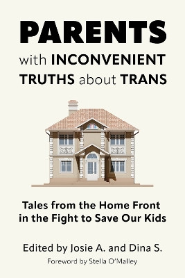 Parents with Inconvenient Truths about Trans: Tales from the Home Front in the Fight to Save Our Kids by Josie A. 9781634312462