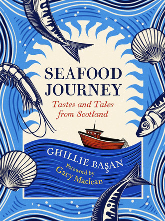 Seafood Journey: Tastes and Tales From Scotland by Ghillie Basan 9781780278322