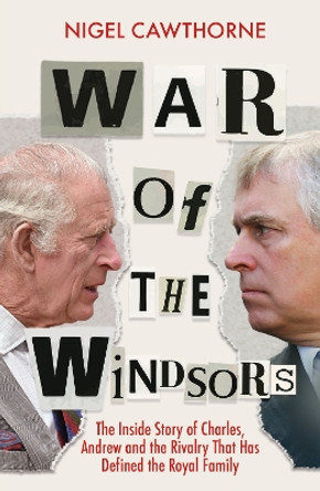 War of the Windsors: The Inside Story of Charles, Andrew and the Rivalry That Has Defined the Royal Family by Nigel Cawthorne 9781802797213