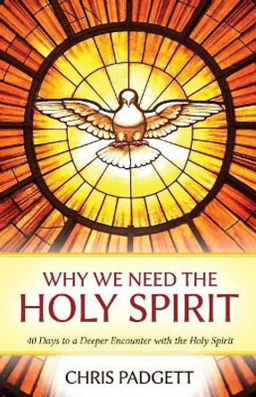 Why We Need the Holy Spirit: 40 Days to a Deeper Encounter with the Holy Spirit by Chris Padgett 9780999021101
