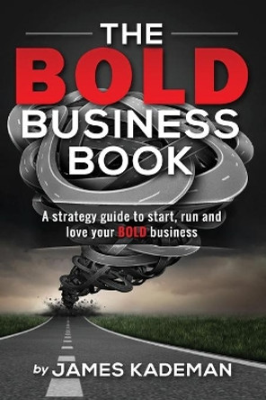 The BOLD Business Book: A strategy guide to start, run and love your BOLD business by James Kademan 9780999025840