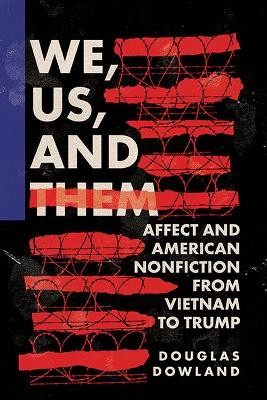 We, Us, and Them: Affect and American Nonfiction from Vietnam to Trump by Douglas Dowland 9780813950846