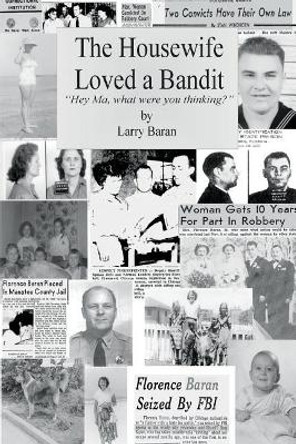 The Housewife Loved a Bandit: Hey Ma, What Were You Thinking? by Larry Baran 9780999271902