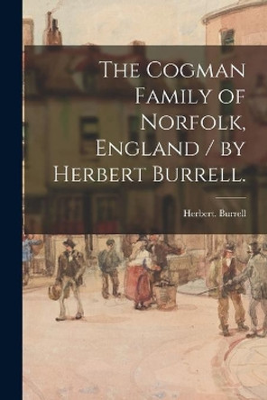 The Cogman Family of Norfolk, England / by Herbert Burrell. by Herbert Burrell 9781014635501